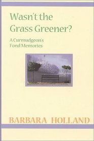 Wasn't the Grass Greener?: A Curmudgeon's Fond Memories (Large Print)