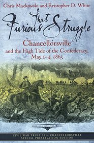 That Furious Struggle: Chancellorsville and the High Tide of the Confederacy, May 1-4, 1863