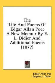 The Life And Poems Of Edgar Allan Poe: A New Memoir By E. L. Didier And Additional Poems (1877)