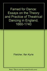 Famed for Dance: Essays on the Theory and Practice of Theatrical Dancing in England, 1660-1740