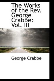 The Works of the Rev. George Crabbe: Vol. III