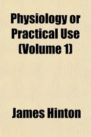 Physiology or Practical Use (Volume 1)