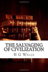 The Salvaging of Civilization: (H G Wells Masterpiece Collection)