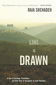 Where the Line Is Drawn: A Tale of Crossings, Friendships, and Fifty Years of Occupation in Israel-Palestine