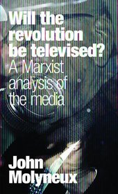 Will the Revolution Be Televised?: A Marxist Analysis of the Media