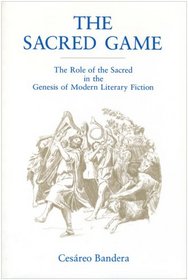 The Sacred Game: The Role of the Sacred in the Genesis of Modern Literary Fiction