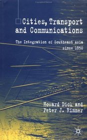 Cities, Transport and Communications: The Integration of Southeast Asia Since 1850 (Modern Economic History of Southeast Asia)