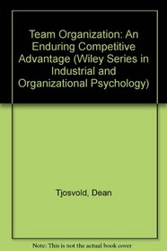 Team Organization: An Enduring Competitive Advantage (Wiley Series in Industrial and Organizational Psychology)