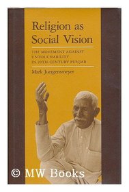 Religion as Social Vision: The Movement against Untouchability in 20th-Century Punjab (Center for South and Southeast Asia Studies, Uc Berkeley)