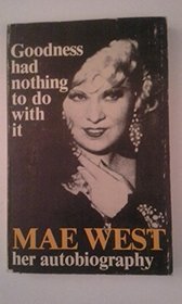 Goodness had nothing to do with it: The autobiography of Mae West