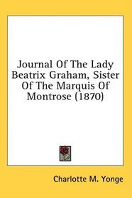 Journal Of The Lady Beatrix Graham, Sister Of The Marquis Of Montrose (1870)