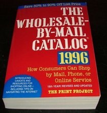 Wholesale-By-Mail Catalog 1996/How Consumers Can Shop by Mail, Phone, or Online Service: How Consumers Can Shop by Mail, Phone, or Online Service and Save 30% to 90% Off List Price (Serial)