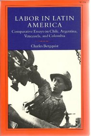 Labor in Latin America: Comparative Essays on Chile, Argentina, Venezuela, and Columbia