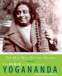 The Man Who Refused Heaven: The Humor of Paramhansa Yogananda (The Wisdom of Yogananda)