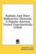 Radium And Other Radioactive Elements: A Popular Account Treated Experimentally (1904)