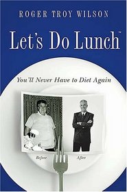 Let's Do Lunch : You'll Never Have to Diet Again