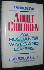 Adult Children As Husbands, Wives, and Lovers: A Solutions Book (A Solutions book)