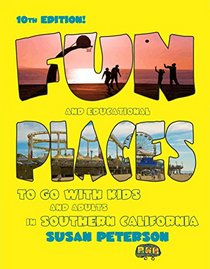 Fun and Educational Places to Go With Kids and Adults in Southern California - 10th Edition