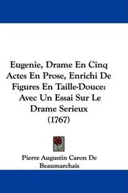 Eugenie, Drame En Cinq Actes En Prose, Enrichi De Figures En Taille-Douce: Avec Un Essai Sur Le Drame Serieux (1767) (French Edition)