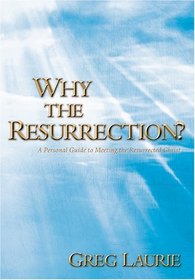 Why The Resurrection?: A Personal Guide To Meeting The Resurrected Christ