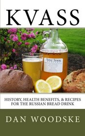 Kvass: History, Health Benefits, & Recipes for the Russian Bread Drink (Volume 1)