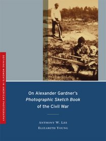 On Alexander Gardner's <i>Photographic Sketch Book</i> of the Civil War (Defining Moments in American Photography)