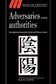 Adversaries and Authorities : Investigations into Ancient Greek and Chinese Science (Ideas in Context)