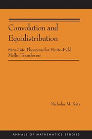 Convolution and Equidistribution: Sato-Tate Theorems for Finite-Field Mellin Transforms (AM-180) (Annals of Mathematics Studies)