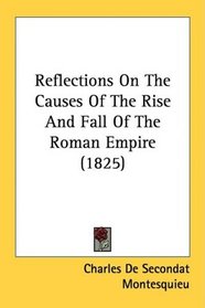 Reflections On The Causes Of The Rise And Fall Of The Roman Empire (1825)