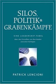 Silos, Politik and Grabenkampfe: Eine Leadership-fabel Uber Das Einreibetaen Von Barrikaden Zwischen Kollegen (German Edition)