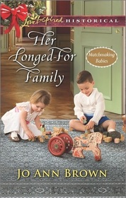 Her Longed-For Family (Matchmaking Babies, Bk 3) (Love Inspired Historical, No 310)