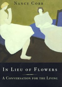 In Lieu of Flowers : A Conversation for the Living