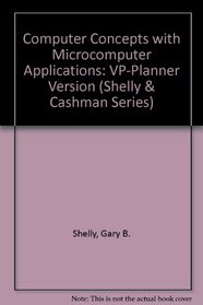 Computer Concepts With Microcomputer Applications: Vp-Planner Version (Shelly and Cashman Series)