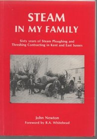 Steam in My Family: Sixty Years of Steam Ploughing and Threshing Contracting in Kent and East Sussex
