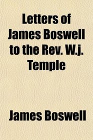 Letters of James Boswell to the Rev. W.j. Temple