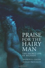 Praise For the Hairy Man: The Secret Life of Bigfoot