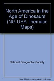 North America in the Age of Dinosaurs (NG USA Thematic Maps)