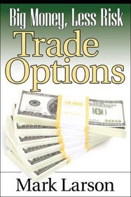 Big Money, Less Risk: Trade Options with foreword by Michael Thomsett