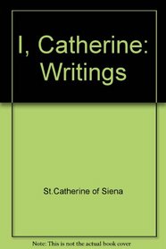 I, Catherine: Selected Writings of St. Catherine of Siena