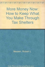 More Money Now: How to Keep What You Make Through Tax Shelters