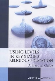 Using Levels in Key Stage 3 Religious Education: A Practical Guide