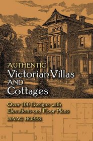 Authentic Victorian Villas and Cottages: Over 100 Designs with Elevations and Floor Plans (Dover Books on Architecture)