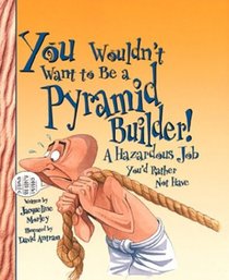 You Wouldn't Want to Be a Pyramid Builder: A Hazardous Job You'd Rather Not Have (You Wouldn't Want to)