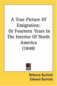 A True Picture Of Emigration: Or Fourteen Years In The Interior Of North America (1848)
