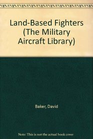 Land-Based Fighters (The Military Aircraft Library)