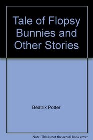 Tale of Flopsy Bunnies and Other Stories