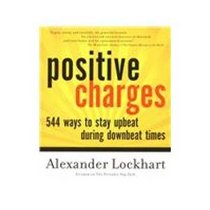 Positive Charges: 544 Ways To Stay Upbeat During Downbeat Times