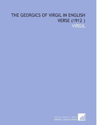 The Georgics of Virgil in English Verse (1912 )