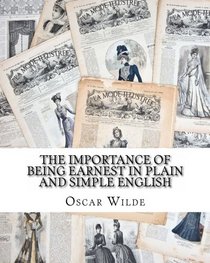 The Importance of Being Earnest In Plain and Simple English: Includes Study Guide, Complete Unabridged Book, Historical Context, Biography and Character Index