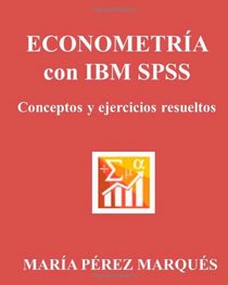 ECONOMETRIA con IBM SPSS. Conceptos y ejercicios resueltos (Spanish Edition)